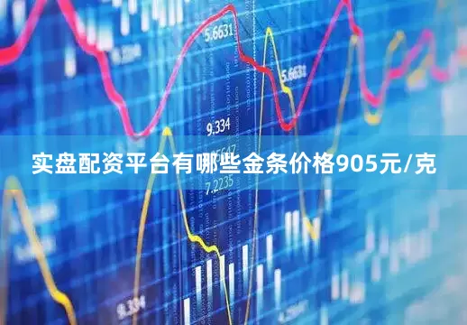 实盘配资平台有哪些金条价格905元/克