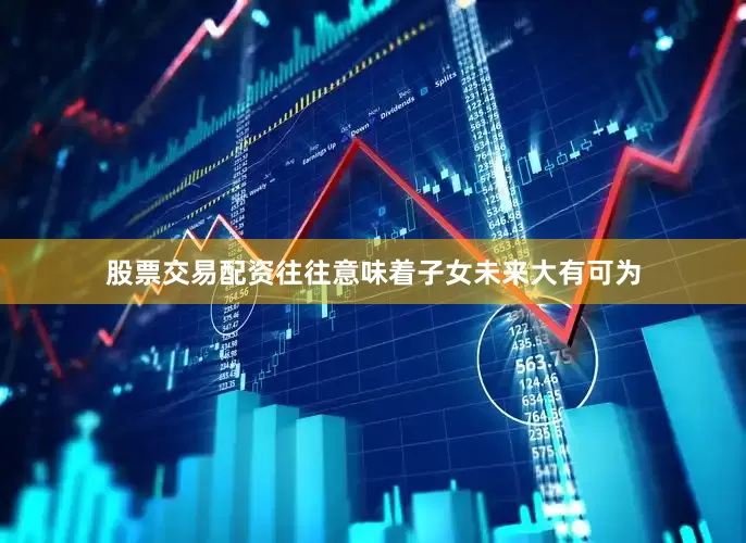 股票交易配资往往意味着子女未来大有可为