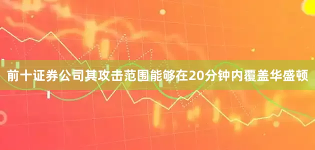 前十证券公司其攻击范围能够在20分钟内覆盖华盛顿