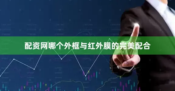配资网哪个外框与红外膜的完美配合