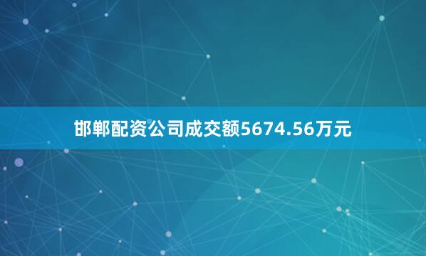 邯郸配资公司成交额5674.56万元