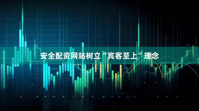 安全配资网站树立“宾客至上”理念