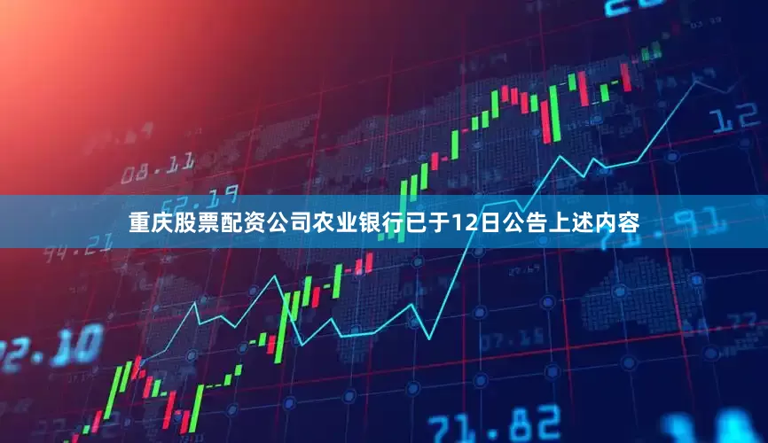 重庆股票配资公司农业银行已于12日公告上述内容