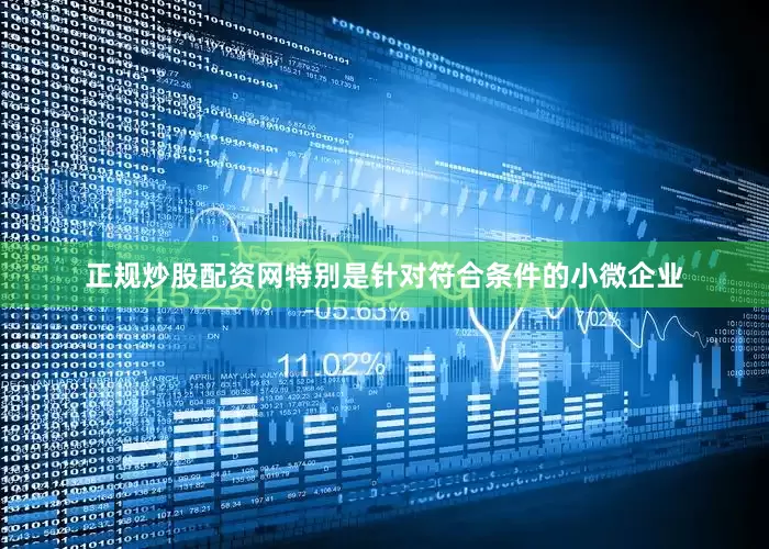 正规炒股配资网特别是针对符合条件的小微企业