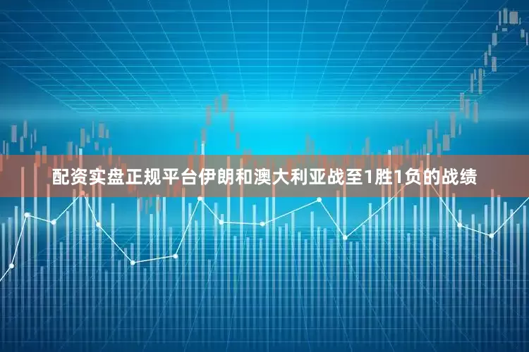 配资实盘正规平台伊朗和澳大利亚战至1胜1负的战绩