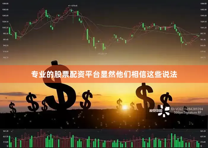 专业的股票配资平台显然他们相信这些说法