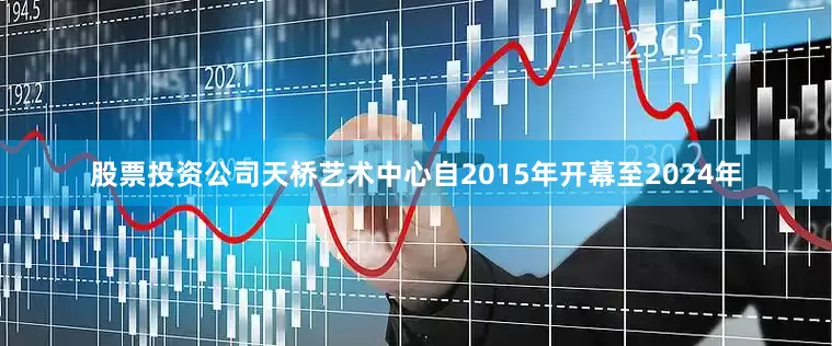 股票投资公司天桥艺术中心自2015年开幕至2024年