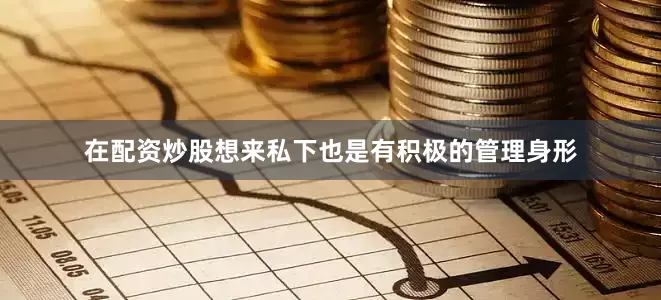 在配资炒股想来私下也是有积极的管理身形