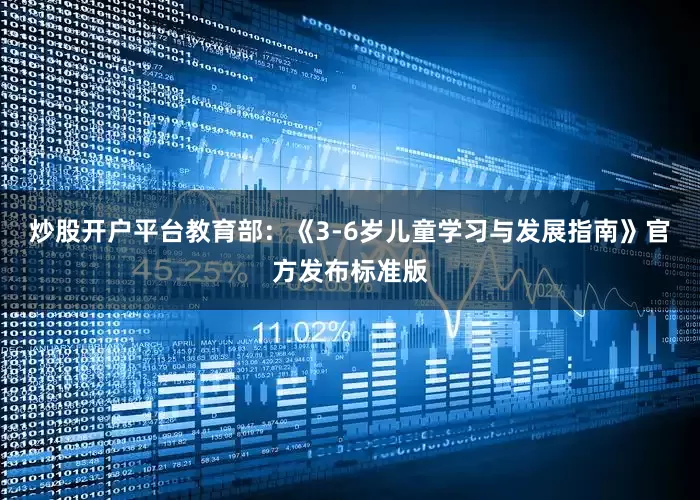 炒股开户平台教育部：《3-6岁儿童学习与发展指南》官方发布标准版