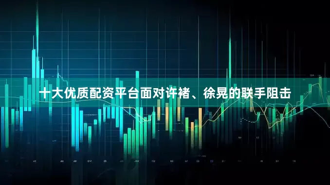 十大优质配资平台面对许褚、徐晃的联手阻击