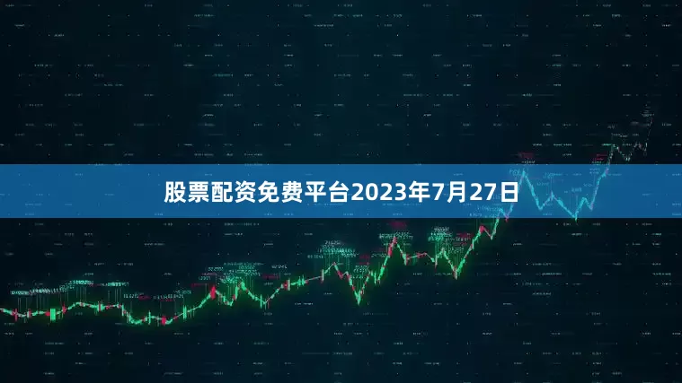 股票配资免费平台2023年7月27日