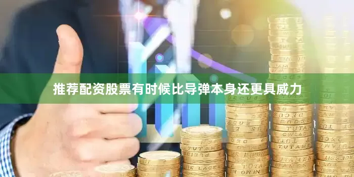 推荐配资股票有时候比导弹本身还更具威力