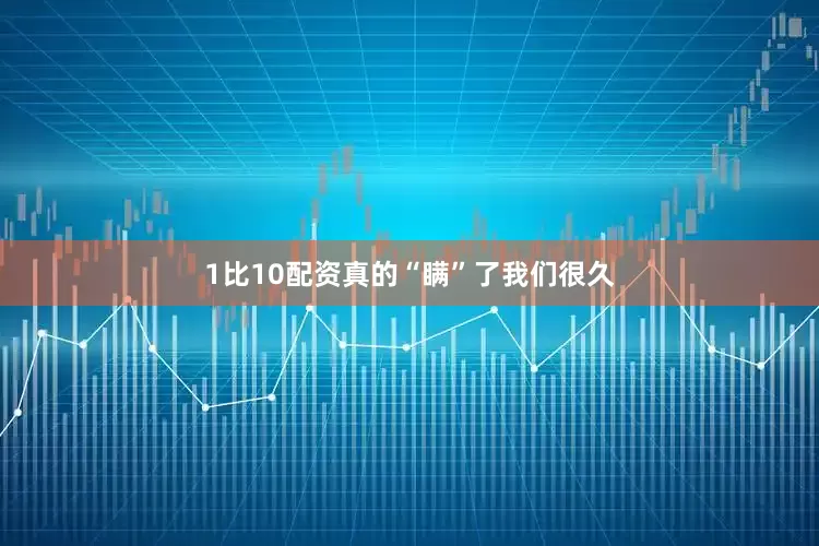 1比10配资真的“瞒”了我们很久