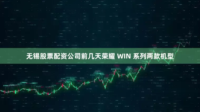 无锡股票配资公司前几天荣耀 WIN 系列两款机型